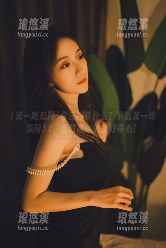第一吃瓜网 你还在等什么?下载第一吃瓜网51,随时随地搞定好奇心!